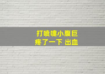 打喷嚏小腹巨疼了一下 出血